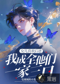 女儿喜欢后爸，我成全他们一家三口章节列表