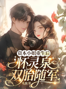 资本小姐重生后，怀灵泉双胎随军章节列表