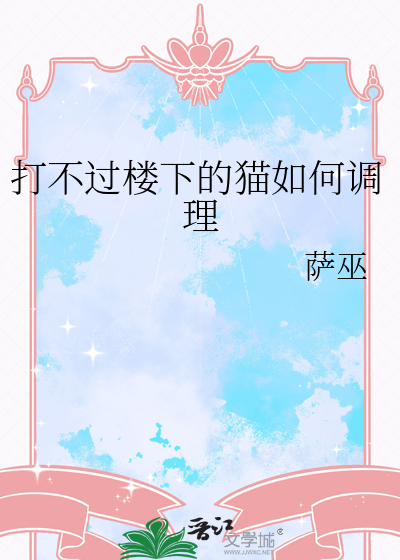 打不过楼下的猫如何调理章节列表