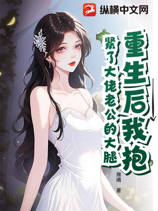 重生后我抱紧了大佬老公的大腿章节列表