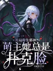 开局寄生邪神！萌主她总是扑克脸章节列表