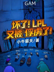 坏了！LPL又被俘虏了！章节列表