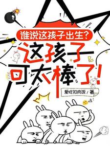 谁说这孩子出生，这孩子可太棒了章节列表